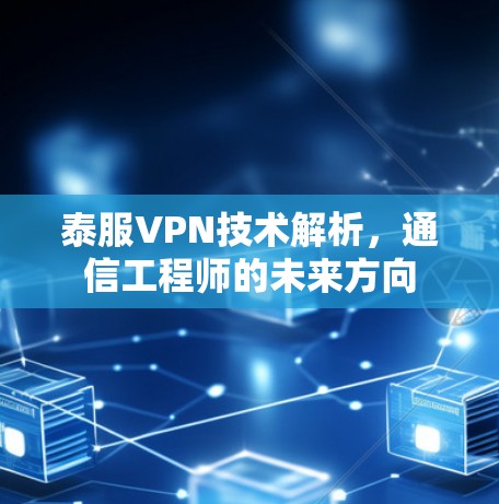 泰服VPN技术解析，通信工程师的未来方向