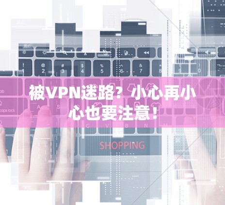 被VPN迷路？小心再小心也要注意！