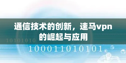 通信技术的创新，速马vpn的崛起与应用