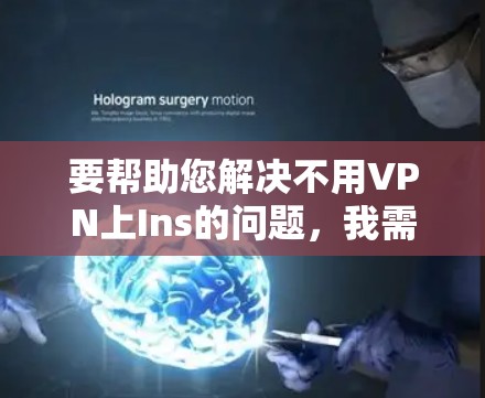 要帮助您解决不用VPN上Ins的问题，我需要了解您具体指的是什么。以下是一些可能的解释和解决方案