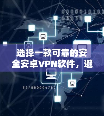 选择一款可靠的安全安卓VPN软件，避免因漏洞引发隐私泄露