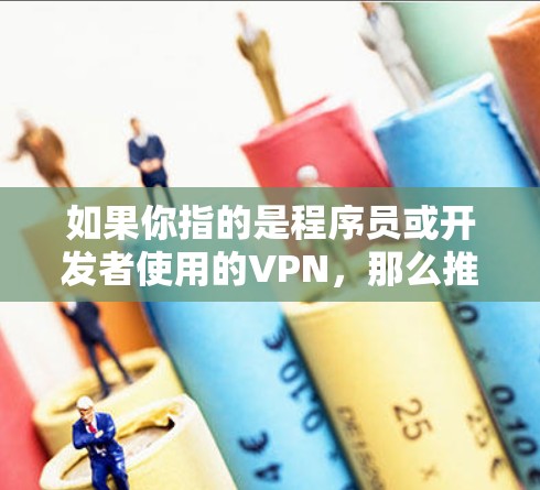 如果你指的是程序员或开发者使用的VPN，那么推荐的VPN服务包括但不限于以下几类