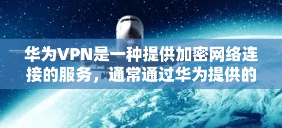 华为VPN是一种提供加密网络连接的服务，通常通过华为提供的网络协议，如WPA3、WPA2等，来实现数据加密传输。以下是一步步的使用指南