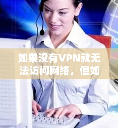 如果没有VPN就无法访问网络，但如果你遇到了VPN服务不支持的情况，可以尝试以下方法