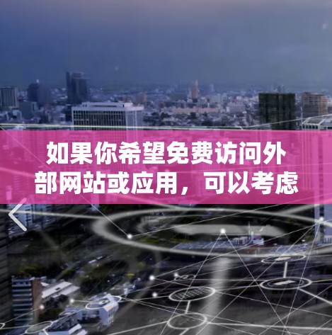如果你希望免费访问外部网站或应用，可以考虑以下方法