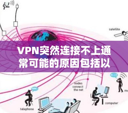 VPN突然连接不上通常可能的原因包括以下几种 VPN突然连接不上通常可能的原因包括以下几种