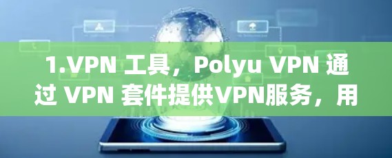 1.VPN 工具,Polyu VPN 通过 VPN 套件提供VPN服务,用户可以轻松创建并使用 VPN 服务 1.VPN 工具,Polyu VPN 通过 VPN 套件提供VPN服务,用户可以轻松创建并使用 VPN 服务