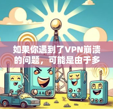 如果你遇到了VPN崩溃的问题，可能是由于多种原因引起的。以下是一些可能的原因和应对措施
