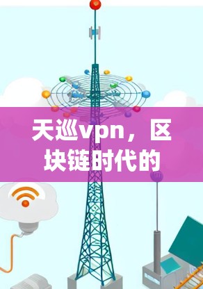 天巡vpn，区块链时代的通信安全新范式