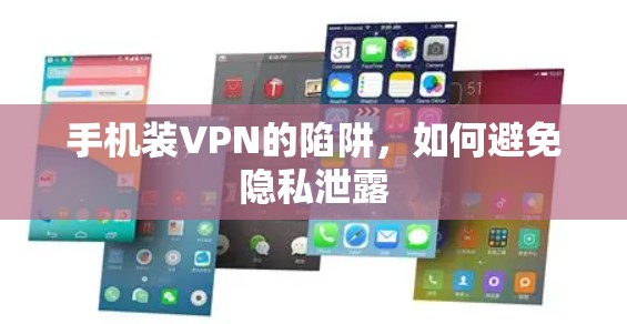 手机装VPN的陷阱,如何避免隐私泄露 手机装VPN的陷阱,如何避免隐私泄露