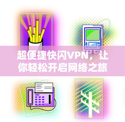 超便捷快闪VPN，让你轻松开启网络之旅