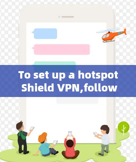 To set up a hotspot Shield VPN,follow these organized steps: To set up a hotspot Shield VPN,follow these organized steps:
