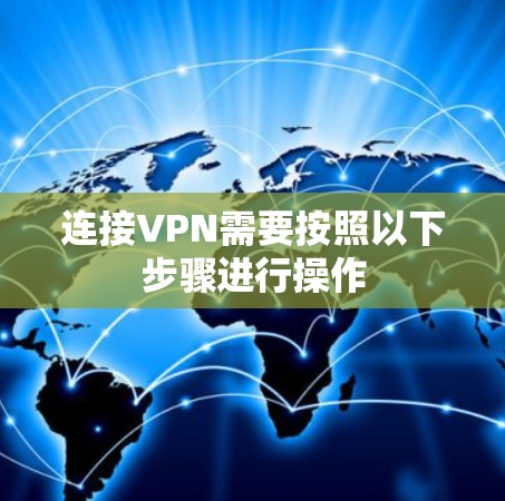 连接VPN需要按照以下步骤进行操作 连接VPN需要按照以下步骤进行操作