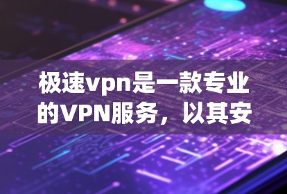 极速vpn是一款专业的VPN服务,以其安全性和高效的性能著称。以下是对极速vpn的详细介绍和综合分析 极速vpn是一款专业的VPN服务,以其安全性和高效的性能著称。以下是对极速vpn的详细介绍和综合分析