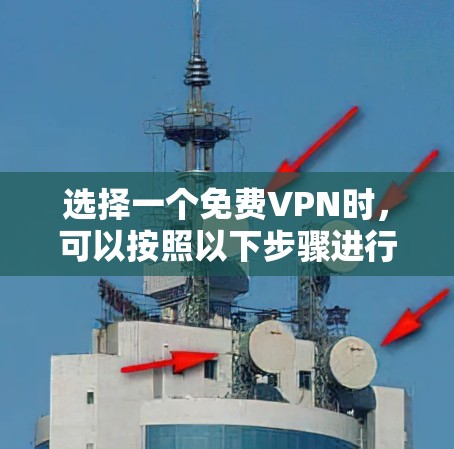 选择一个免费VPN时,可以按照以下步骤进行 选择一个免费VPN时,可以按照以下步骤进行