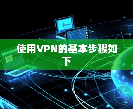 使用VPN的基本步骤如下