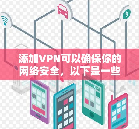 添加VPN可以确保你的网络安全，以下是一些步骤，帮助你轻松添加VPN