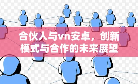 合伙人与vn安卓，创新模式与合作的未来展望