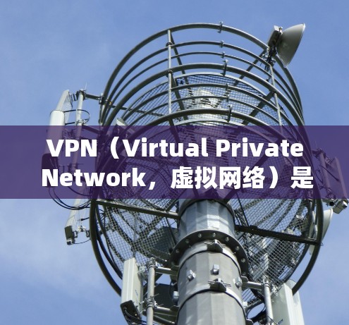 VPN（Virtual Private Network，虚拟网络）是一种通过网络加密技术将外部网络连接到内部网络，允许用户提供安全的网络连接方式。以下是几种常见的VPN应用和工具，供您选择