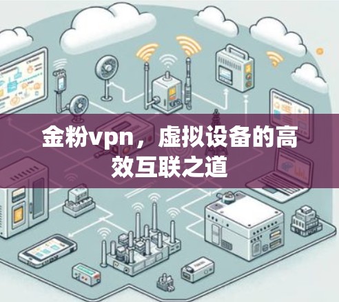 金粉vpn,虚拟设备的高效互联之道 金粉vpn,虚拟设备的高效互联之道
