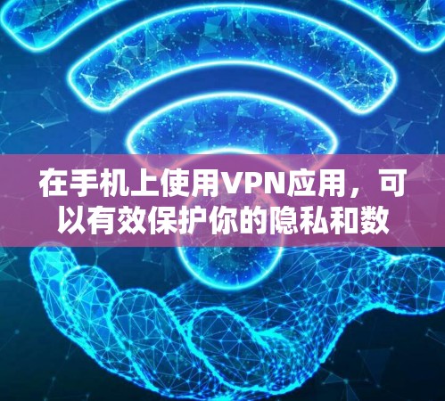 在手机上使用VPN应用,可以有效保护你的隐私和数据安全,同时提供快速的网络连接。以下是几个常见的VPN应用,供您参考 在手机上使用VPN应用,可以有效保护你的隐私和数据安全,同时提供快速的网络连接。以下是几个常见的VPN应用,供您参考