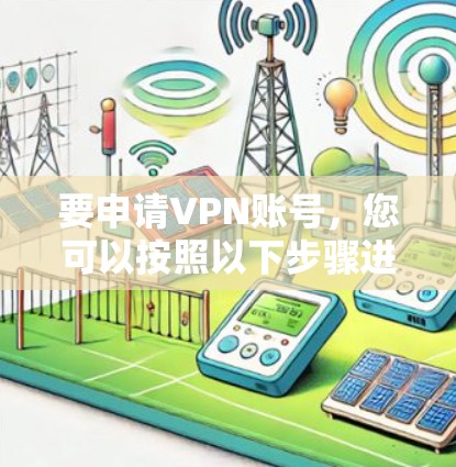 要申请VPN账号,您可以按照以下步骤进行 要申请VPN账号,您可以按照以下步骤进行