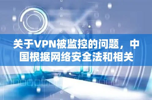 关于VPN被监控的问题,中国根据网络安全法和相关法律法规,对网络和网络服务的运营主体实行监管。如果某个服务提供商或相关机构违反了这些法律法规,可能会被调查、罚款,甚至被暂停运营 关于VPN被监控的问题,中国根据网络安全法和相关法律法规,对网络和网络服务的运营主体实行监管。如果某个服务提供商或相关机构违反了这些法律法规,可能会被调查、罚款,甚至被暂停运营