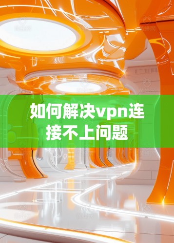 如何解决vpn连接不上问题