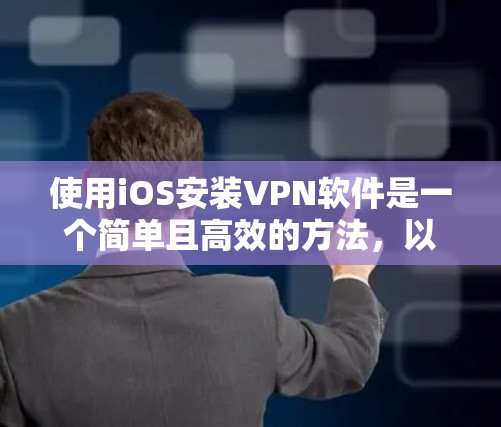 使用iOS安装VPN软件是一个简单且高效的方法,以下是详细的步骤指南 使用iOS安装VPN软件是一个简单且高效的方法,以下是详细的步骤指南