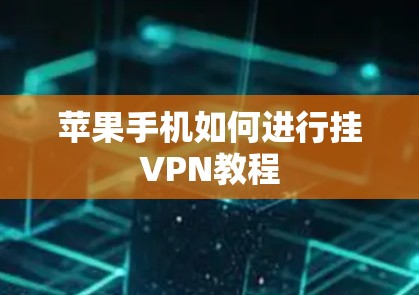 苹果手机如何进行挂VPN教程 苹果手机如何进行挂VPN教程