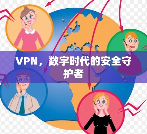 VPN,数字时代的安全守护者 VPN,数字时代的安全守护者