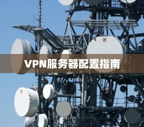 VPN服务器配置指南 VPN服务器配置指南