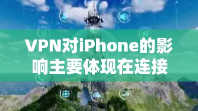 VPN对iPhone的影响主要体现在连接速度、数据传输、网络管理、功能限制和隐私保护等方面。然而,这些影响的大小取决于使用频率、特定场景以及设备类型等因素。具体影响如下 VPN对iPhone的影响主要体现在连接速度、数据传输、网络管理、功能限制和隐私保护等方面。然而,这些影响的大小取决于使用频率、特定场景以及设备类型等因素。具体影响如下