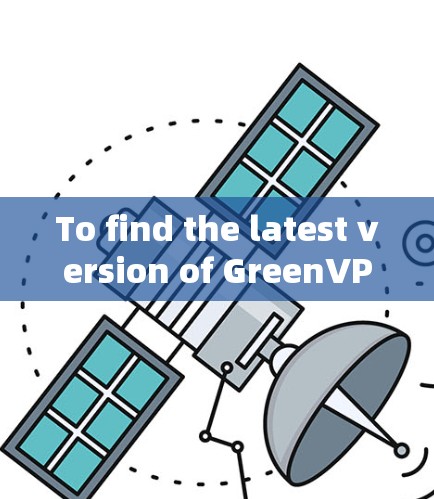 To find the latest version of GreenVPN GAVPN)for Android,follow these organized steps: To find the latest version of GreenVPN GAVPN)for Android,follow these organized steps: