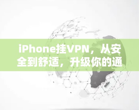 iPhone挂VPN，从安全到舒适，升级你的通信体验