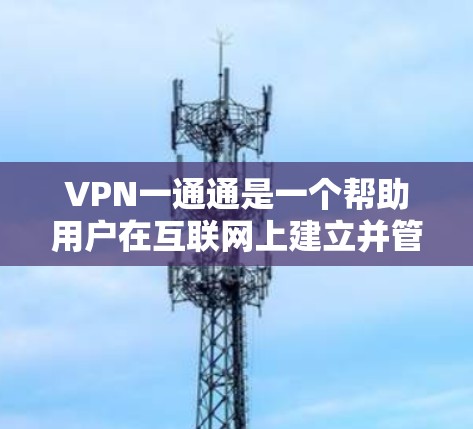 VPN一通通是一个帮助用户在互联网上建立并管理虚拟网络的工具,提供了端到端加密、多端接入和多语言支持等强大功能,帮助用户提升网络安全性和使用效率。以下是一些关键点 VPN一通通是一个帮助用户在互联网上建立并管理虚拟网络的工具,提供了端到端加密、多端接入和多语言支持等强大功能,帮助用户提升网络安全性和使用效率。以下是一些关键点