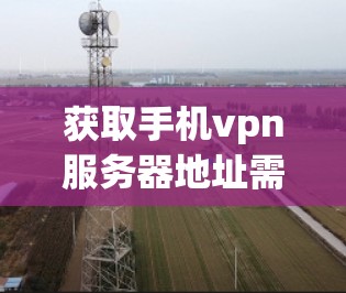 获取手机vpn服务器地址需要遵循合法和安全的访问方式。以下是一些步骤和建议,帮助您有效地获取这些地址 获取手机vpn服务器地址需要遵循合法和安全的访问方式。以下是一些步骤和建议,帮助您有效地获取这些地址