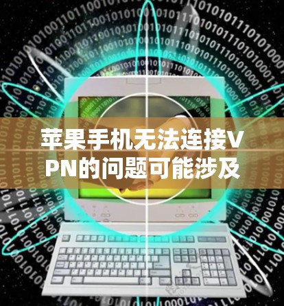 苹果手机无法连接VPN的问题可能涉及多个因素。以下是逐步解决方案 苹果手机无法连接VPN的问题可能涉及多个因素。以下是逐步解决方案