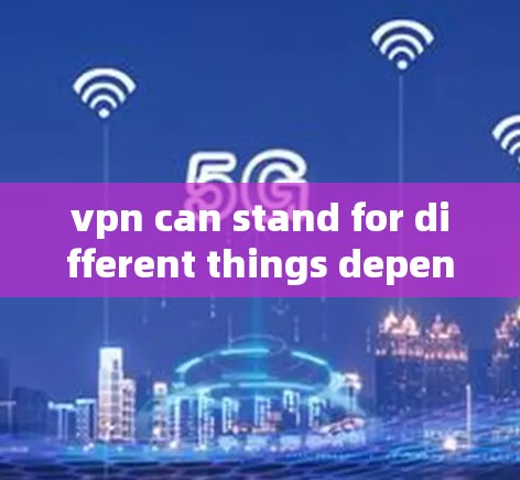 vpn can stand for different things depending on the context.Here are a few common interpretations: