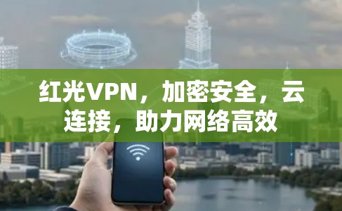 红光VPN，加密安全，云连接，助力网络高效