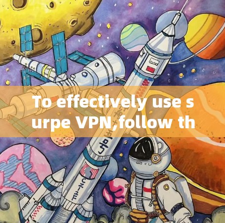 To effectively use surpe VPN,follow these steps: To effectively use surpe VPN,follow these steps: