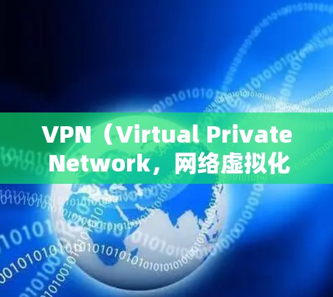 VPN（Virtual Private Network，网络虚拟化）是一个将多个计算机连接到同一个网络中的技术，用于增强网络的灵活性和安全。购买VPN通常需要根据你的需求和预算选择合适的服务提供商