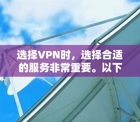 选择VPN时，选择合适的服务非常重要。以下是几个常用的VPN推荐，供你参考