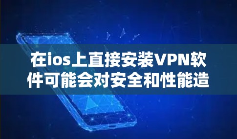 在ios上直接安装VPN软件可能会对安全和性能造成影响，因为ios的安全环境不如专业的网络设备。因此，建议您使用第三方软件来安装和管理VPN。以下是详细的步骤