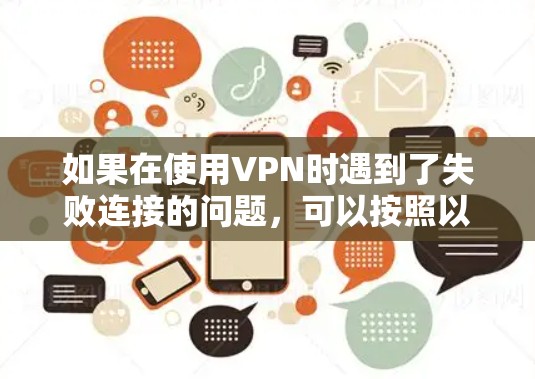 如果在使用VPN时遇到了失败连接的问题,可以按照以下步骤进行排查和解决 如果在使用VPN时遇到了失败连接的问题,可以按照以下步骤进行排查和解决