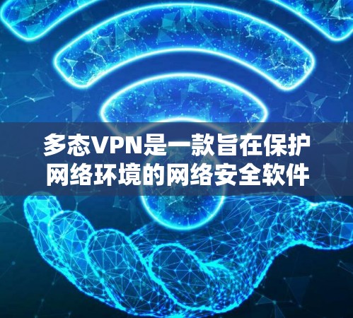 多态VPN是一款旨在保护网络环境的网络安全软件,支持多种安全功能,如防火墙、反DDoS攻击、反钓鱼和恶意软件检测。以下是下载并使用多态VPN的步骤说明 多态VPN是一款旨在保护网络环境的网络安全软件,支持多种安全功能,如防火墙、反DDoS攻击、反钓鱼和恶意软件检测。以下是下载并使用多态VPN的步骤说明