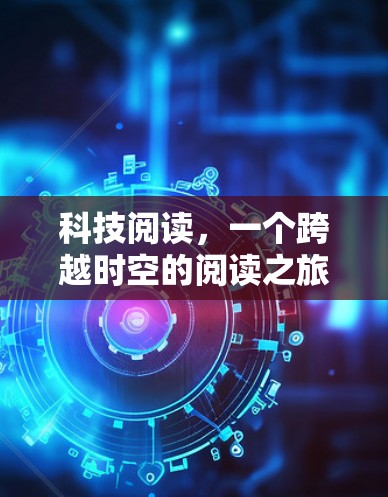 科技阅读,一个跨越时空的阅读之旅 科技阅读,一个跨越时空的阅读之旅