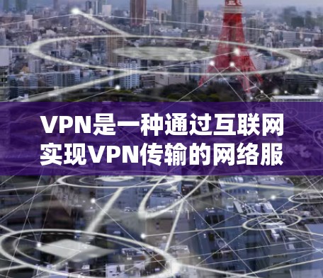 VPN是一种通过互联网实现VPN传输的网络服务，通常使用的是VPN服务器和服务器密码。要关闭VPN软件或服务器，您可以按照以下步骤操作