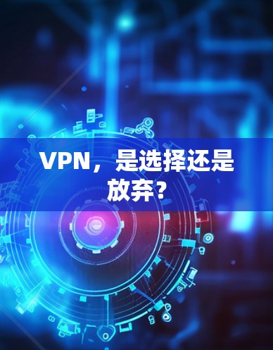 VPN，是选择还是放弃？