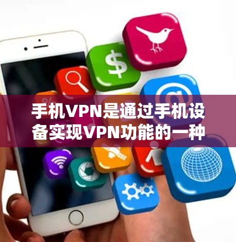 手机VPN是通过手机设备实现VPN功能的一种方式。以下是关于如何使用手机VPN的应用步骤和常见问题的解答 手机VPN是通过手机设备实现VPN功能的一种方式。以下是关于如何使用手机VPN的应用步骤和常见问题的解答